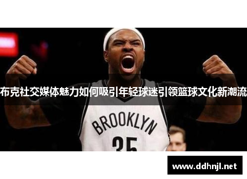 布克社交媒体魅力如何吸引年轻球迷引领篮球文化新潮流