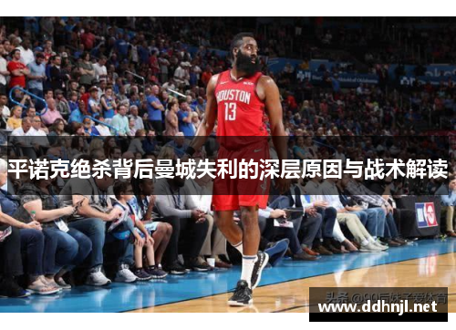 平诺克绝杀背后曼城失利的深层原因与战术解读