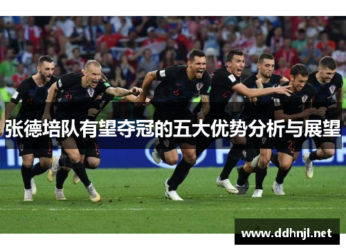 张德培队有望夺冠的五大优势分析与展望